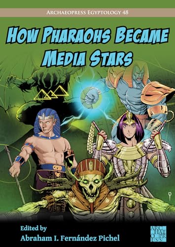 How Pharaohs Became Media Stars: Ancient Egypt and Popular Culture (Archaeopress Egyptology, 48)
