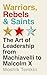Warriors, Rebels and Saints: The Art of Leadership from Machiavelli to Malcolm X