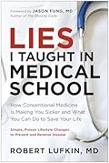 Lies I Taught in Medical School: How Conventional Medicine Is Making You Sicker and What You Can Do to Save Your Own Life