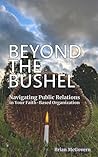 Beyond the Bushel: Navigating PR in Your Faith-Based Organization Beyond the Bushel: Navigating PR in Your Faith-Based Organization