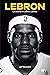 LeBron: La storia di LeBron James