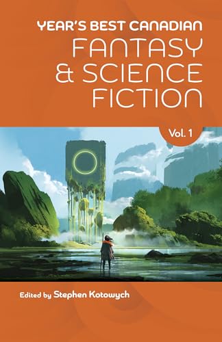 Year’s Best Canadian Fantasy and Science Fiction: Volume One (Kindle Edition)