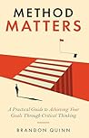 Book cover for Method Matters: A Practical Guide to Achieving Your Goals Through Critical Thinking