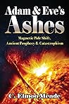Adam & Eve's Ashes: Magnetic Pole Shift, Ancient Prophecy, and Catastrophism (Vol. I) Adam & Eve's Ashes: Magnetic Pole Shift, Ancient Prophecy, and Catastrophism (Vol. I)