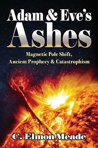 Adam & Eve's Ashes: Magnetic Pole Shift, Ancient Prophecy, and Catastrophism (Vol. I)