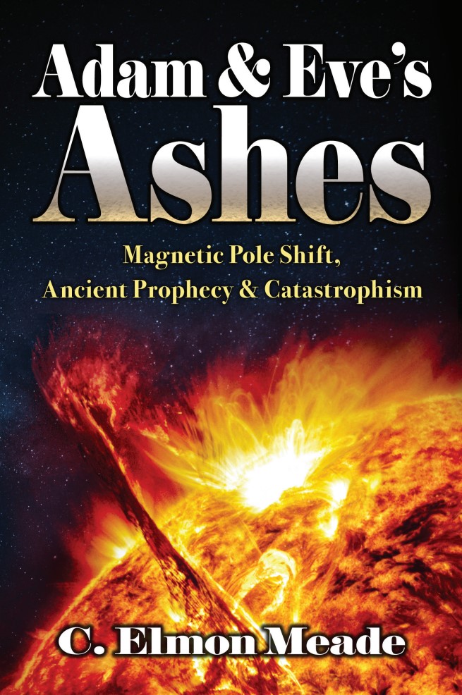 Adam & Eve's Ashes: Magnetic Pole Shift, Ancient Prophecy, and Catastrophism (Vol. I)