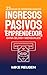 Ingresos Pasivos Emprendedor: 23 Ideas de Ingresos Pasivos Para Ganar Más de $5,000 Mensuales (Cómo Generar Ingresos Pasivos) (Spanish Edition)