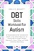 DBT Skills Workbook For Autism by Emily C. Bennett