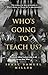 Who's Going to Teach Us?