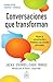 Conversaciones que transforman. : Mejore la comunicación y fortalezca sus vínculos personales (Spanish Edition)