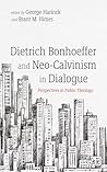 Dietrich Bonhoeffer and Neo-Calvinism in Dialogue: Perspectives in Public Theology