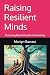 The Raising Resilient Minds by Martyn Barrass