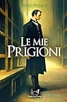 Le mie prigioni: Silvio Pellico (Italian Edition) Le mie prigioni: Silvio Pellico (Italian Edition)