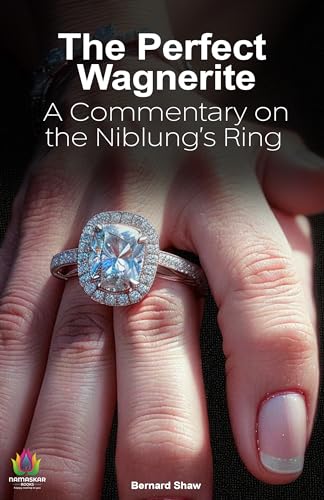 The Perfect Wagnerite: A Commentary on the Niblung's Ring by Bernard Shaw