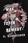 Was die Toten bewegt by T. Kingfisher