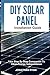 DIY SOLAR PANEL INSTALLATION GUIDE: Your Step by Step Companion to Clean Energy Independence