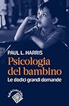 Psicologia del bambino: Le dodici grandi domande (Italian Edition)