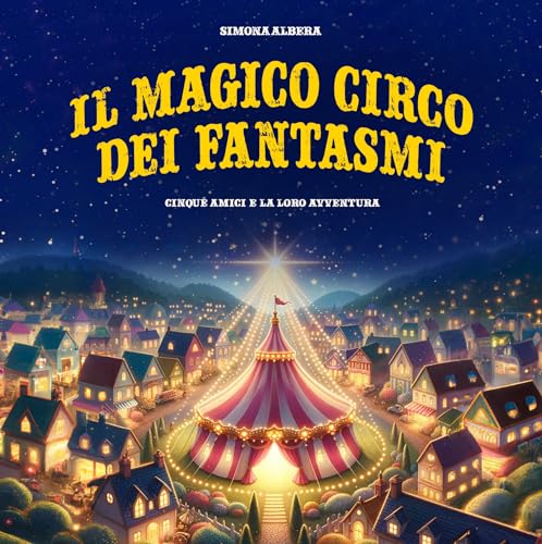 IL MAGICO CIRCO DEI FANTASMI : Cinque amici e la loro avventura. Adatto dai 5 anni in su (Italian Edition)