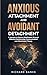 Anxious Attachment and Avoidant Detachment: A Journey to Secure Attachment through Effective Relationship Communication and Attachment Theory (The ... Healthy Relationships with Attachment Theory)
