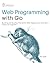 Web Programming with Go: Building and Scaling Interactive Web Applications with Go’s Robust Ecosystem