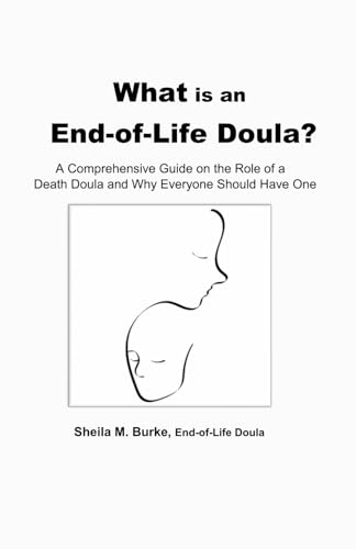 What is an End-of-Life Doula?: A comprehensive guide on the role of a death doula and why everyone should have one (End-of-Life Guidance Series)