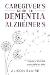 Book cover for Caregiver's Guide to Dementia & Alzheimer's: Real Life Stories & Expert Guidance to Navigate the Journey Ahead From Diagnosis to Hospice Including Financial/Legal Matters & Coping w/ Stress & Burnout