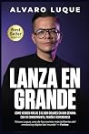LANZA EN GRANDE: Cómo Vender Más de $10.000 Dólares en 1 Semana Con Tu Conocimiento, Pasión o Experiencia. (Spanish Edition) LANZA EN GRANDE: Cómo Vender Más de $10.000 Dólares en 1 Semana Con Tu Conocimiento, Pasión o Experiencia. (Spanish Edition)