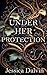 Under Her Protection by Jessica Dalvin Under Her Protection by Jessica Dalvin
