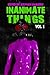 Inanimate Things: Volume One