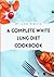 A Complete White Lung Diet Cookbook by Laura Rebecca