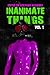 Inanimate Things: Volume One