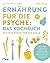 Ernährung für die Psyche: Das Kochbuch