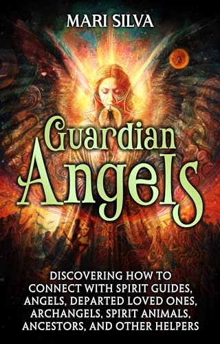 Guardian Angels: Discovering How to Connect with Spirit Guides, Angels, Departed Loved Ones, Archangels, Spirit Animals, Ancestors, and Other Helpers (Connecting with Spirit Guides)