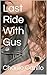 Last Ride With Gus (My Ride...