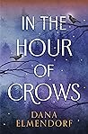 In the Hour of Crows by Dana Elmendorf