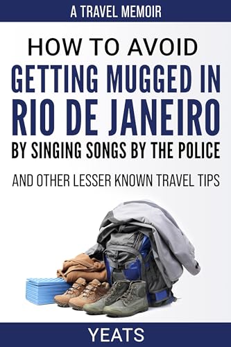How to Avoid Getting Mugged in Rio de Janeiro by Singing Songs by The Police and Other Lesser Known Travel Tips (Kindle Edition)
