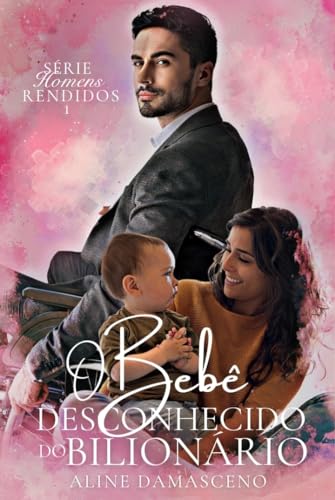 O bebê desconhecido do bilionário (Homens rendidos Livro 1) (Portuguese Edition)