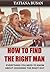 How to Find the Right Man: How to Stop Settling and Find the Love You Deserve; How to Attract a High-Quality Man Who Actually Wants You; How to Heal and Believe in Love Again After Heartbreak
