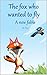 The fox who wanted to fly: A new fable (Fox's Fables)