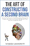 The Art Of Constructing A Second Brain: Dive Into The Proverbial Pool Of Knowledge Management To Better Sort Tedious Information, Manage Your Time, And ... Learning And Cognitive Excellence)