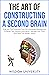 The Art Of Constructing A Second Brain: Dive Into The Proverbial Pool Of Knowledge Management To Better Sort Tedious Information, Manage Your Time, And ... Learning And Cognitive Excellence)