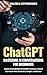 ChatGPT: Mastering AI Conversations for Beginners: Unlock the Potential of ChatGPT and Learn How It Can Make Your Life Easier, Simpler, and Richer