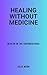 HEALING WITHOUT MEDICINE: H...