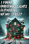 I Found Christmas Lights Slithering Up My Street by Ben Farthing