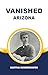 VANISHED ARIZONA