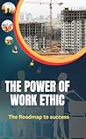 The Power of Work Ethic- Mastering the Art of Work, Diligence and Dedication, Strategies for Career Success, The Power of Consistency, Building Resilience