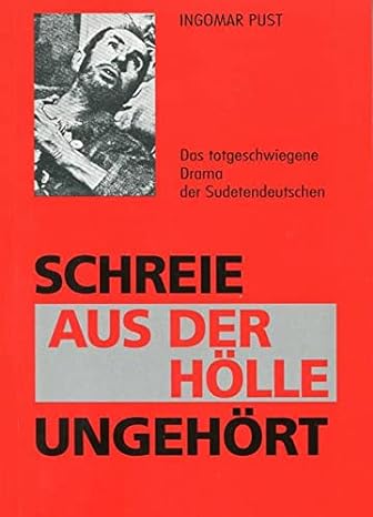 Schreie aus der Hölle ungehört: Das totgeschwiegene Drama der Sudetendeutschen