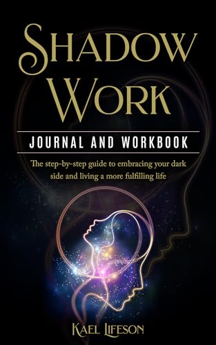 Shadow Work Journal and Workbook: The step-by-step guide to embracing your dark side and living a more fulfilling life (Kindle Edition)