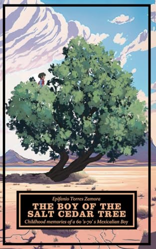 The Boy of the Salt Cedar Tree: Childhood Memories of a 60's-70's Mexicali Boy. (Paperback)