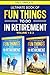 The Complete Ultimate Book of Fun Things to Do in Retirement: Volume 1 & 2 (Ultimate Retirement Series)